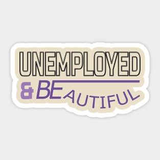 Unemployed And Beautiful Sticker